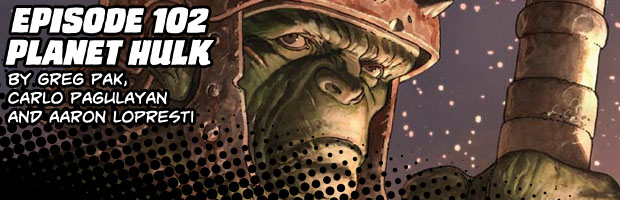 Episode 102: Planet Hulk by Greg Pak, Carlo Pagulayan and Aaron Lopresti