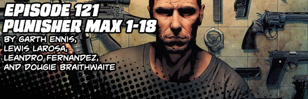 Episode 121: Punisher Max 1-18 by Garth Ennis, Lewis Larosa, Leandro Fernandez, and Dougie Braithwaite