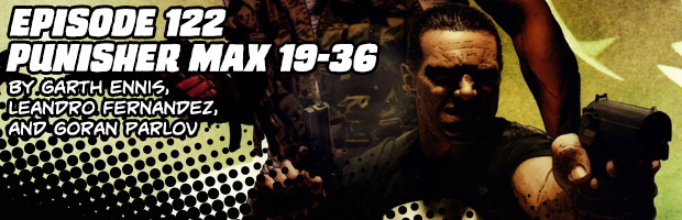Episode 122: Punisher Max 19-36 by Garth Ennis, Leandro Fernandez, and Goran Parlov