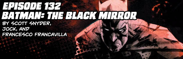 Episode 132: Batman: The Black Mirror by Scott Snyder, Jock, and Francesco Francavilla