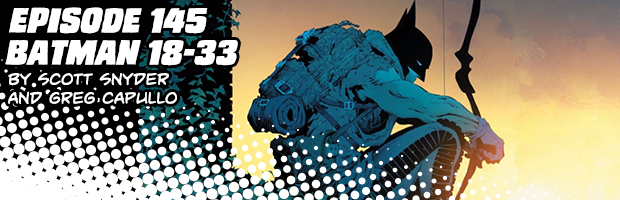 Episode 145: Batman 18 - 33 by Scott Snyder and Greg Capullo